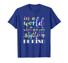 Ladda upp bild till gallerivisning, Funny shirts V-neck Tank top Hoodie sweatshirt usa uk au ca gifts for In A World Where You Can Be Anything Be Kind Tshirt Humanity 569007
