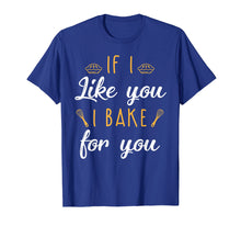 Ladda upp bild till gallerivisning, Funny shirts V-neck Tank top Hoodie sweatshirt usa uk au ca gifts for Bake T Shirt If I Like You I Bake For You Funny Baking Gifts