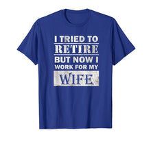 Ladda upp bild till gallerivisning, Funny shirts V-neck Tank top Hoodie sweatshirt usa uk au ca gifts for Funny Retiree Shirt Tried to Retire But Now I Work For Wife T-Shirt 380214