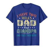 Ladda upp bild till gallerivisning, I Have Two Titles Dad And Grandpa & I Rock Them Both T-Shirt 123861
