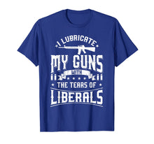 Ladda upp bild till gallerivisning, I Lubricate My Guns With The Tears Of Liberals Shirt US Gift 502172