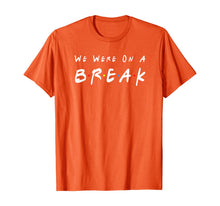 Ladda upp bild till gallerivisning, We Were On A Break Friends Novelty Quote Funny T-Shirt 93866