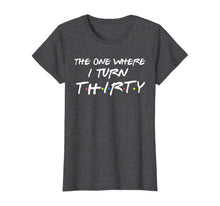 Ladda upp bild till gallerivisning, The One Where I Turn Thirty Funny 30th Birthday Shirt 304389