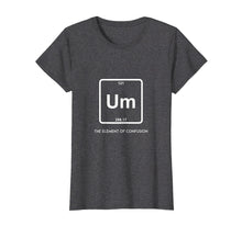 Ladda upp bild till gallerivisning, Funny shirts V-neck Tank top Hoodie sweatshirt usa uk au ca gifts for Um! Element Of Confusion Periodic Table T-Shirt Science Tee 2297108