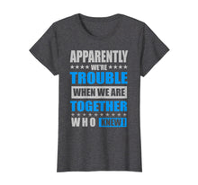 Ladda upp bild till gallerivisning, Funny shirts V-neck Tank top Hoodie sweatshirt usa uk au ca gifts for Apparently We're Trouble When We Are Together Shirts 1495279
