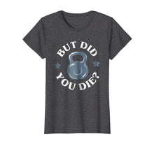 Ladda upp bild till gallerivisning, Funny shirts V-neck Tank top Hoodie sweatshirt usa uk au ca gifts for But Did You Die Funny Kettlebell Gym Workout Tshirt 813026