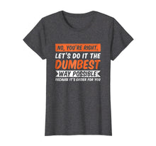 Ladda upp bild till gallerivisning, Funny shirts V-neck Tank top Hoodie sweatshirt usa uk au ca gifts for No You're Right Let's Do It The Dumbest Way Possible T-Shirt 1604018