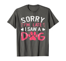 Ladda upp bild till gallerivisning, Funny Dog Lovers Sorry Im Late I Saw A Dog Gifts TShirt234361