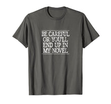 Ladda upp bild till gallerivisning, Funny shirts V-neck Tank top Hoodie sweatshirt usa uk au ca gifts for Be Careful - Or You'll End Up In My Novel - T-shirt 846685