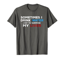 Ladda upp bild till gallerivisning, Funny shirts V-neck Tank top Hoodie sweatshirt usa uk au ca gifts for Sometimes I Drink - Water To Surprise My Liver Funny T Shirt 4295251