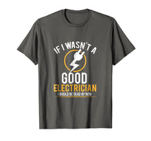 Ladda upp bild till gallerivisning, If I Wasn't a Good Electrician I'd Be Dead T-Shirt 767732