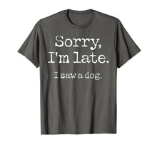 Ladda upp bild till gallerivisning, Sorry I'm Late I Saw A Dog TShirt96537