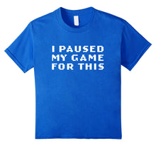 Ladda upp bild till gallerivisning, Funny shirts V-neck Tank top Hoodie sweatshirt usa uk au ca gifts for I Paused My Game For This 2174068