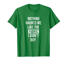 Ladda upp bild till gallerivisning, Funny shirts V-neck Tank top Hoodie sweatshirt usa uk au ca gifts for Nothing Haunts Me Like The Fabric I Didn't Buy T-Shirt 2423086