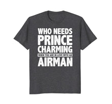 Ladda upp bild till gallerivisning, Funny shirts V-neck Tank top Hoodie sweatshirt usa uk au ca gifts for Who Needs Prince Charming When You Love An Airman T-Shirt 1786421