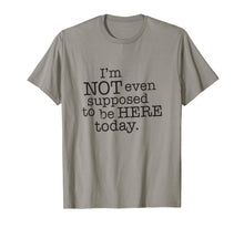 Ladda upp bild till gallerivisning, I'm Not Even Supposed To Be Here Today Funny Sayings T Shirt 822755