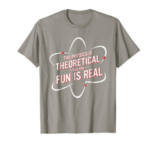 Ladda upp bild till gallerivisning, The Physics Is Theoretical But The Fun Is Real Shirt