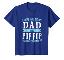 Ladda upp bild till gallerivisning, I Have Two Titles Dad & Pop Pop Father Grandpa Gift T-Shirt 100377