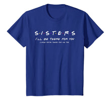 Ladda upp bild till gallerivisning, Sister I'll Be There For You Shirt Best Sister shirt Gift T-Shirt-163460