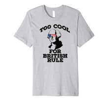 Ladda upp bild till gallerivisning, TOO COOL FOR BRITISH RULE July 4th George Washington Premium T-Shirt 1166440