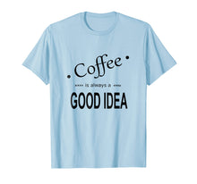 Ladda upp bild till gallerivisning, Funny shirts V-neck Tank top Hoodie sweatshirt usa uk au ca gifts for Coffee Is Always A Good Idea T-Shirt 1516074