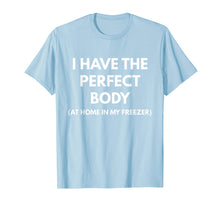 Ladda upp bild till gallerivisning, Funny shirts V-neck Tank top Hoodie sweatshirt usa uk au ca gifts for I Have The Perfect Body At Home In My Freezer t-shirt 2494878