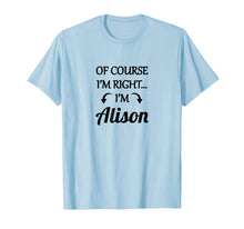 Ladda upp bild till gallerivisning, Funny shirts V-neck Tank top Hoodie sweatshirt usa uk au ca gifts for of Course I'm Right - I'm Alison TShirt | Funny Name Gift 3075843