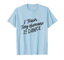 Ladda upp bild till gallerivisning, I Teach Tiny Humans to Dance T-Shirt Funny Dancer Teacher 298365