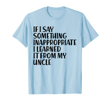 Ladda upp bild till gallerivisning, Funny shirts V-neck Tank top Hoodie sweatshirt usa uk au ca gifts for If I Say Something Inappropriate I Learned From Uncle Shirt 4221202