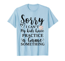 Ladda upp bild till gallerivisning, Funny shirts V-neck Tank top Hoodie sweatshirt usa uk au ca gifts for Sorry I can't my kids have practice a game something Tee 2162854
