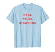 Ladda upp bild till gallerivisning, Funny shirts V-neck Tank top Hoodie sweatshirt usa uk au ca gifts for Kill Your Masters Funny T Shirt Gift Men Women Kids 2649123