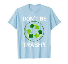 Ladda upp bild till gallerivisning, Funny shirts V-neck Tank top Hoodie sweatshirt usa uk au ca gifts for Don't Be Trashy T-Shirt Gifts Recycle To Save Earth Day Tee 3341482