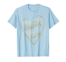 Ladda upp bild till gallerivisning, Funny shirts V-neck Tank top Hoodie sweatshirt usa uk au ca gifts for Only The Best Sisters Get Promoted To Auntie Shirt 3360874