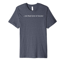 Ladda upp bild till gallerivisning, Funny shirts V-neck Tank top Hoodie sweatshirt usa uk au ca gifts for NOT THAT KIND OF DOCTOR Shirt Funny PhD Graduate Gift Idea 1357509