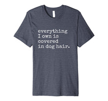 Ladda upp bild till gallerivisning, Funny shirts V-neck Tank top Hoodie sweatshirt usa uk au ca gifts for Everything I Own is Covered In Dog Hair Funny Pet Love Shirt 2974732