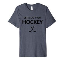 Ladda upp bild till gallerivisning, Funny shirts V-neck Tank top Hoodie sweatshirt usa uk au ca gifts for Let's Do That Hockey Premium T-Shirt 1574443