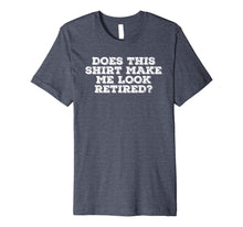 Ladda upp bild till gallerivisning, DOES THIS SHIRT MAKE ME LOOK RETIRED? Shirt Funny Gift Idea 1279889