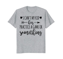 Ladda upp bild till gallerivisning, Funny shirts V-neck Tank top Hoodie sweatshirt usa uk au ca gifts for I Can't My Kid Has Practice A Game or Something T-Shirt 1493282