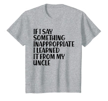 Ladda upp bild till gallerivisning, Funny shirts V-neck Tank top Hoodie sweatshirt usa uk au ca gifts for If I Say Something Inappropriate I Learned From Uncle Shirt 4221202