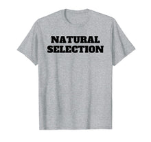 Ladda upp bild till gallerivisning, Funny shirts V-neck Tank top Hoodie sweatshirt usa uk au ca gifts for Natural Selection T Shirt Tee TShirt T-Shirt Tee Shirt 2083616