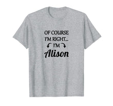 Ladda upp bild till gallerivisning, Funny shirts V-neck Tank top Hoodie sweatshirt usa uk au ca gifts for of Course I'm Right - I'm Alison TShirt | Funny Name Gift 3075843