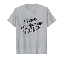 Ladda upp bild till gallerivisning, I Teach Tiny Humans to Dance T-Shirt Funny Dancer Teacher 298365