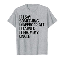Ladda upp bild till gallerivisning, Funny shirts V-neck Tank top Hoodie sweatshirt usa uk au ca gifts for If I Say Something Inappropriate I Learned From Uncle Shirt 4221202