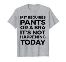 Ladda upp bild till gallerivisning, Funny shirts V-neck Tank top Hoodie sweatshirt usa uk au ca gifts for If It Requires Pants Or A Bra It's Not Happening Today 1513706