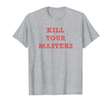 Ladda upp bild till gallerivisning, Funny shirts V-neck Tank top Hoodie sweatshirt usa uk au ca gifts for Kill Your Masters Funny T Shirt Gift Men Women Kids 2649123