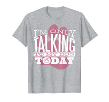 Ladda upp bild till gallerivisning, Funny shirts V-neck Tank top Hoodie sweatshirt usa uk au ca gifts for Dog Lover T-Shirt Gift I'M ONLY TALKING TO MY DOG TODAY 2749423