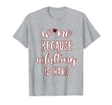 Ladda upp bild till gallerivisning, Wine Because Adulting is Hard Tee Funny Drinking T-shirt 644884