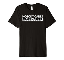 Ladda upp bild till gallerivisning, Funny shirts V-neck Tank top Hoodie sweatshirt usa uk au ca gifts for Nobody Cares Train Harder Fitness Motivation T-Shirt 3205829
