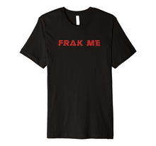 Ladda upp bild till gallerivisning, Funny shirts V-neck Tank top Hoodie sweatshirt usa uk au ca gifts for Battlestar Galactica Frak Me Premium T-Shirt 1833651
