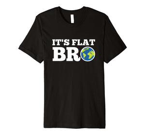 Funny shirts V-neck Tank top Hoodie sweatshirt usa uk au ca gifts for Earth Day Shirt It's Flat Bro Funny Tee Men Women Kids Gifts 2579093